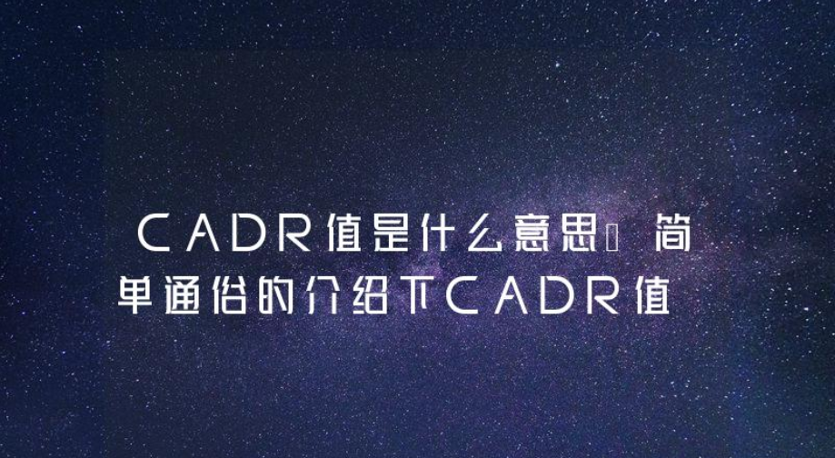 cadr值是什么意思—簡(jiǎn)單通俗的介紹下CADR值